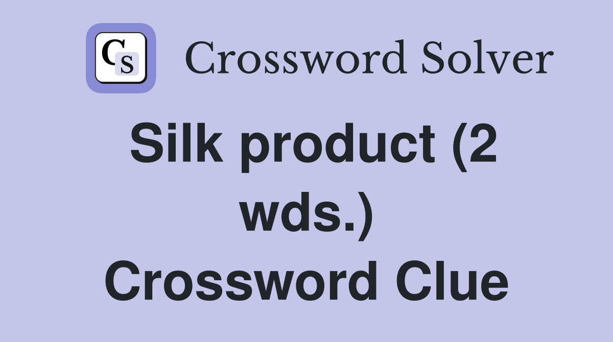 Silk product (2 wds.) Crossword Clue Answers Crossword Solver